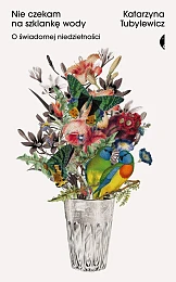 Nie czekam na szklankę wodyKatarzyna Tubylewicz