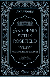 Wszystkie nasze obietnice Akademia Sztuk Rosefield,Ana Woods Wszystkie nasze obietnice Akademia Sztuk Rosefield,Ana Woods