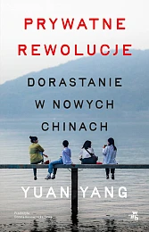 Prywatne rewolucje Dorastanie w nowych ChinachYuan Yang Prywatne rewolucje Dorastanie w nowych ChinachYuan Yang