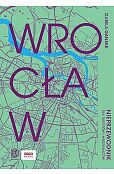 Wrocław Nieprzewodnik dla turystów i mieszkańców