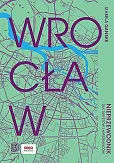 Wrocław Nieprzewodnik dla turystów i mieszkańców Wrocław Nieprzewodnik dla turystów i mieszkańców