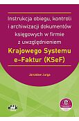 Instrukcja obiegu, kontroli i archiwizacji dokumentów księgowych w firmie z uwzględnieniem Krajowego Systemu e-Faktur (KSeF) (z suplementem elektronicznym)