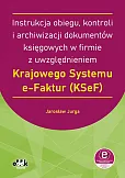 Instrukcja obiegu, kontroli i archiwizacji dokumentów księgowych w firmie z uwzględnieniem Krajowego Systemu e-Faktur (KSeF) (z suplementem elektronicznym) Instrukcja obiegu, kontroli i archiwizacji dokumentów księgowych w firmie z uwzględnieniem Krajowego Systemu e-Faktur (KSeF) (z suplementem elektronicznym)