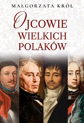 Ojcowie wielkich PolakówMałgorzata Król Ojcowie wielkich PolakówMałgorzata Król
