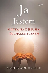 Ja Jestem Spotkania z Jezusem Eucharystycznym Ja Jestem Spotkania z Jezusem Eucharystycznym