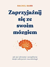 Zaprzyjaźnij się ze swoim mózgiem Zaprzyjaźnij się ze swoim mózgiem