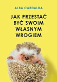 Jak przestać być swoim własnym wrogiem