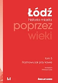 Łódź poprzez wieki Historia miasta Tom 5 Łódź poprzez wieki Historia miasta Tom 5