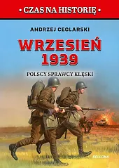 Wrzesień 1939 Polscy sprawcy klęskiAndrzej Ceglarski