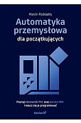 Automatyka przemysłowa dla początkujących. Poznaj sterowniki PLC oraz panele HMI i naucz się je prog