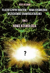 Filozoficznym traktem - Nowa Kosmologia. Wszechświat,Józef Gelbard