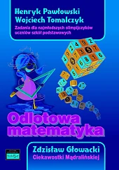 Odlotowa matematyka Zadania dla najmłodszych olimpijczyków,Henryk Pawłowski Odlotowa matematyka Zadania dla najmłodszych olimpijczyków,Henryk Pawłowski