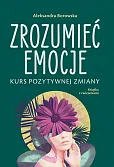 Zrozumieć emocje Kurs pozytywnej zmiany Zrozumieć emocje Kurs pozytywnej zmiany