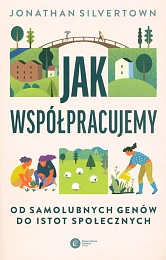 Jak współpracujemy Od samolubnych genów do,Jonathan Silvertown Jak współpracujemy Od samolubnych genów do,Jonathan Silvertown