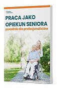 Praca jako opiekun seniora - poradnik dla profesjonalistów