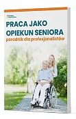 Praca jako opiekun seniora - poradnik dla profesjonalistów