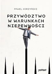 Przywództwo w warunkach niepewnościPaweł Korzyński