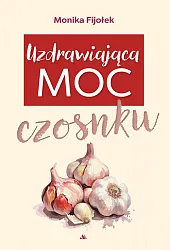 Uzdrawiająca moc czosnkuMonika Fijołek