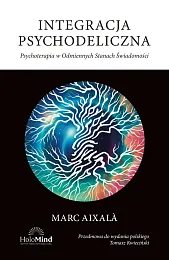 Integracja psychodeliczna. Psychoterapia w Odmiennych Stanach,Marc Aixala