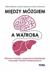 Między mózgiem a wątrobą. Wybrane choroby z pogranicza hepatologii, neurologii i chorób metaboliczny Między mózgiem a wątrobą. Wybrane choroby z pogranicza hepatologii, neurologii i chorób metaboliczny