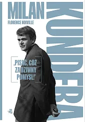 Milan Kundera Pisać cóż za dziwny,Florence Noiville