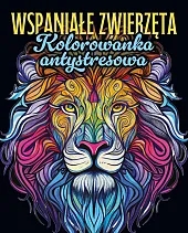 Wspaniałe zwierzęta Kolorowanka antystresowa