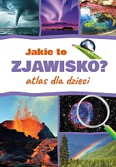Jakie to zjawisko? Atlas dla dzieciMonika Płóciennik
