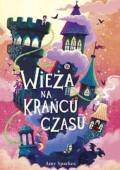Wieża na krańcu czasuAmy Sparkes Wieża na krańcu czasuAmy Sparkes