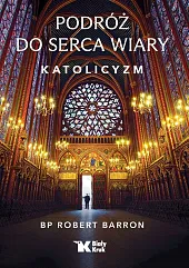 Podróż do serca wiary. KatolicyzmRobert Barron
