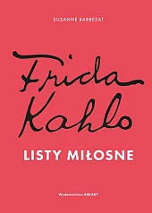 Frida Kahlo. Listy miłosneSuzanne Barbezat