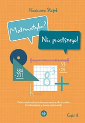 Matematyka Nic prostszego Część A Matematyka Nic prostszego Część A