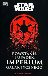 Star Wars. Powstanie i upadek Imperium Galaktycznego Star Wars. Powstanie i upadek Imperium Galaktycznego