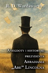 Anegdoty i historyjki prezydenta Abrahama „Abe”, Anegdoty i historyjki prezydenta Abrahama „Abe”,