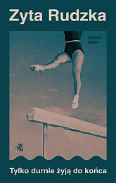 Tylko durnie żyją do końcaZyta Rudzka