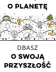 Dbając o planetę, dbasz o swoją przyszłość