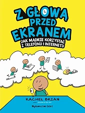 Z głową przed ekranem. Jak mądrze korzystać z telefonu i internetu