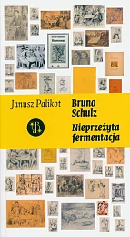 Bruno Schulz. Nieprzeżyta fermentacjaJanusz Palikot Bruno Schulz. Nieprzeżyta fermentacjaJanusz Palikot