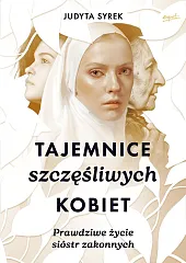 Tajemnice szczęśliwych kobiet Prawdziwe życie sióstr,Judyta Syrek