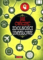 Trening umysłu. Jak ćwiczyć zdolności umysłowe