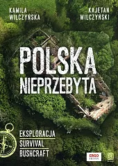 Polska nieprzebyta Eksploracja, survival, bushcraftKamila Wilczyńska Polska nieprzebyta Eksploracja, survival, bushcraftKamila Wilczyńska