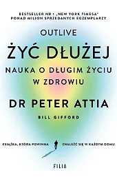 Żyć dłużej Nauka o długim życiu,Peter Attia Żyć dłużej Nauka o długim życiu,Peter Attia