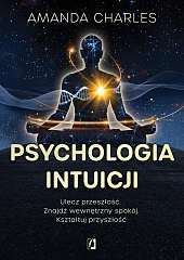 Psychologia intuicji. Ulecz przeszłość. Znajdź wewnętrzny,Anna Brzezińska Psychologia intuicji. Ulecz przeszłość. Znajdź wewnętrzny,Anna Brzezińska