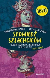 Spowiedź szlachciców 1670. Szczera rozmowa z najgorszym królem Polski (tak, tym!) Spowiedź szlachciców 1670. Szczera rozmowa z najgorszym królem Polski (tak, tym!)