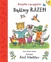 Bądźmy razem. Książka o przyjaźniAxel Scheffler Bądźmy razem. Książka o przyjaźniAxel Scheffler
