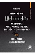 Zbrodnie wojenne Wehrmachtu na żołnierzach Wojska Polskiego popełnione od września do grudnia 1939 r Tom 1