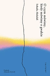 O czym mówimy, kiedy mówimy o,Sohaila Abdulali O czym mówimy, kiedy mówimy o,Sohaila Abdulali