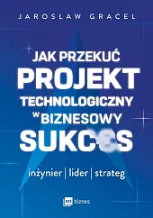 Jak przekuć projekt technologiczny w biznesowy,Jarosław Gracel