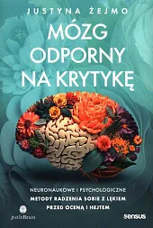 Mózg odporny na krytykę. Neuronaukowe i psychologiczne metody radzenia sobie z lękiem przed oceną i hejtem