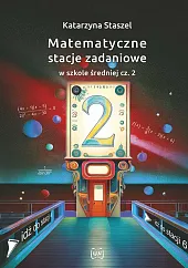 Matematyczne stacje zadaniowe w szkole średniej cz. 2