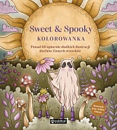 Sweet & Spooky. Kolorowanka. Ponad 60 upiornie słodkich ilustracji duchów i innych stworków Sweet & Spooky. Kolorowanka. Ponad 60 upiornie słodkich ilustracji duchów i innych stworków